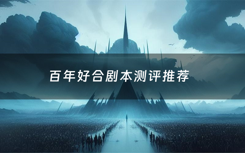 百年好合剧本测评推荐（百年好合剧本杀剧透）