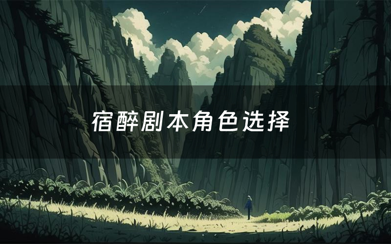 宿醉剧本角色选择（宿醉剧本杀真相剧透）