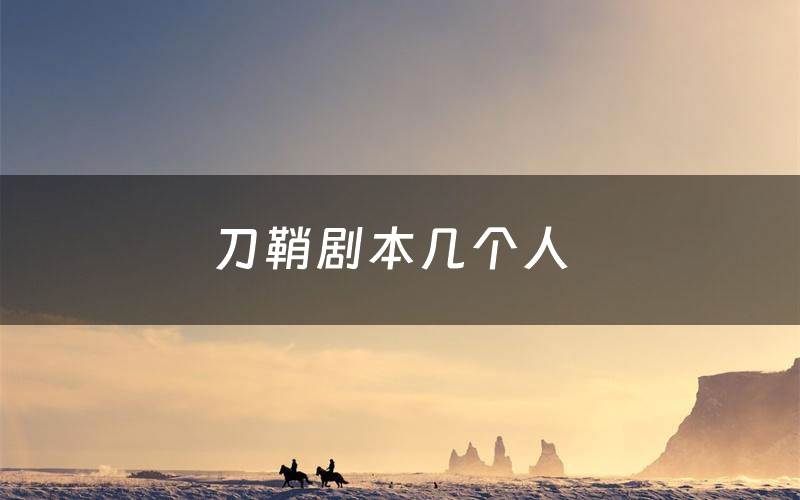 刀鞘剧本几个人（刀鞘剧本c位角色）