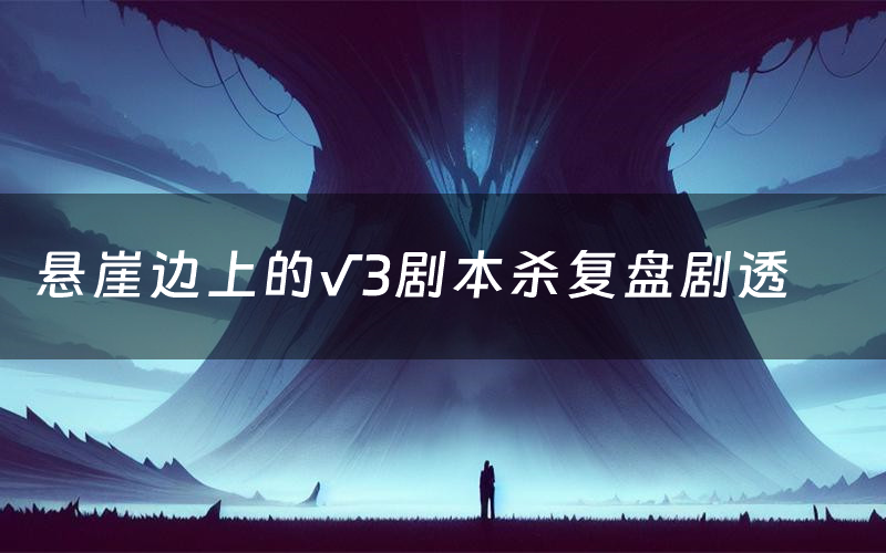 悬崖边上的√3剧本杀复盘剧透（悬崖边上的√3测评答案）