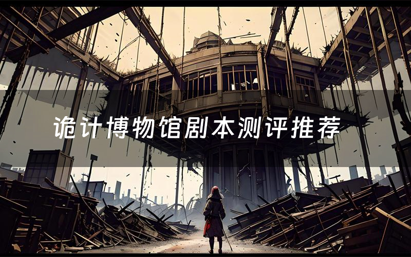 诡计博物馆剧本测评推荐（诡计博物馆剧本杀剧透）