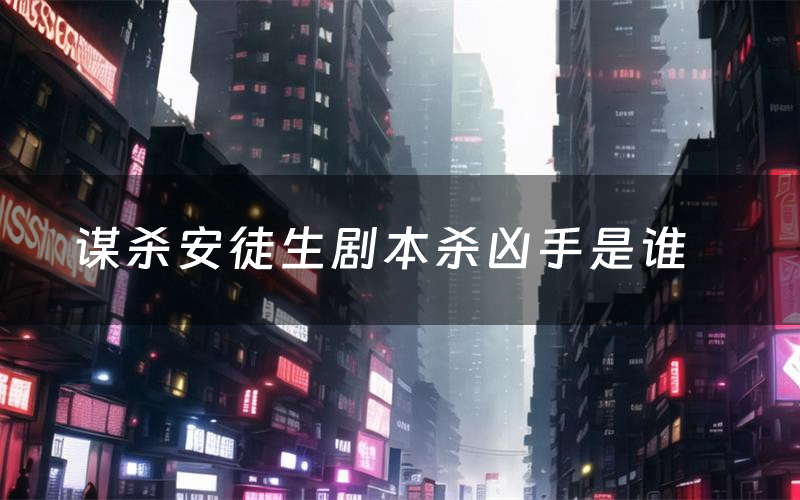 谋杀安徒生剧本杀凶手是谁（谋杀安徒生剧透测评）