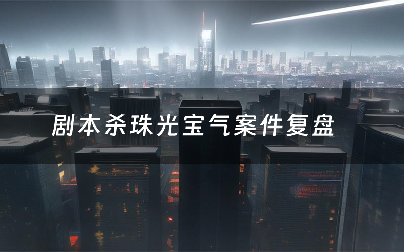 剧本杀珠光宝气案件复盘（珠光宝气怎么推理凶手）